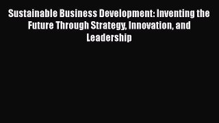 Enjoyed read Sustainable Business Development: Inventing the Future Through Strategy Innovation
