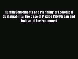 Download Video: Read hereHuman Settlements and Planning for Ecological Sustainability: The Case of Mexico City