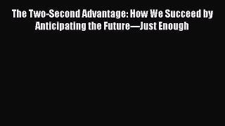 Popular book The Two-Second Advantage: How We Succeed by Anticipating the Future---Just Enough