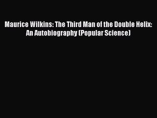 [PDF] Maurice Wilkins: The Third Man of the Double Helix: An Autobiography (Popular Science)