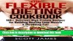 Read The Flexible Dieting Cookbook: 160 Delicious High Protein Recipes for Building Healthy Lean