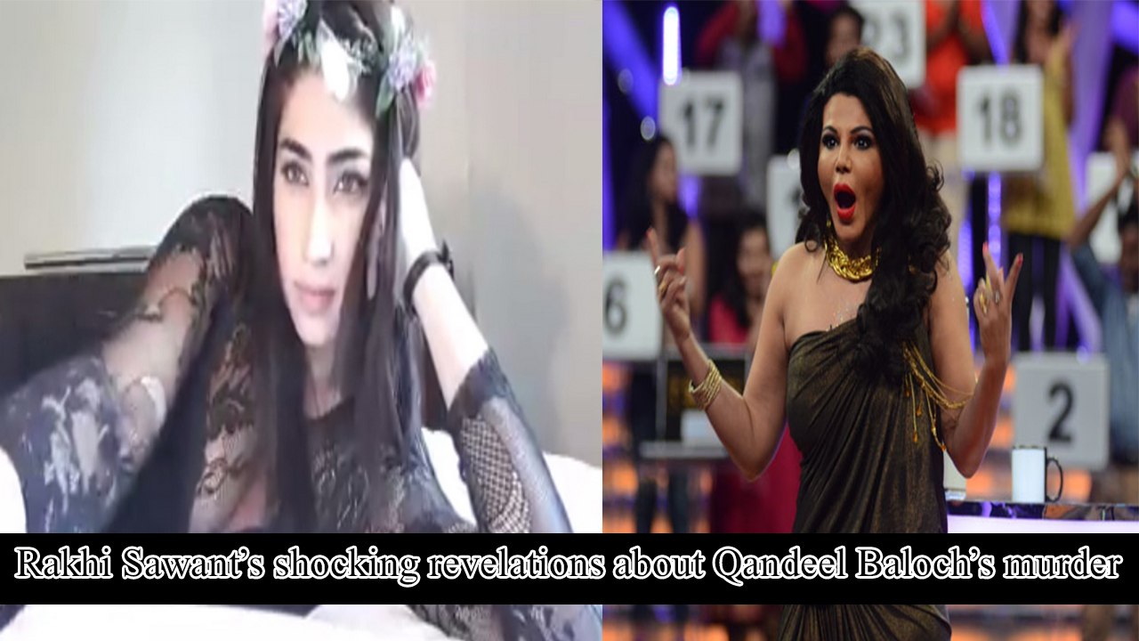 Rakhi Sawant’s shocking revelations about Qandeel Baloch’s murder