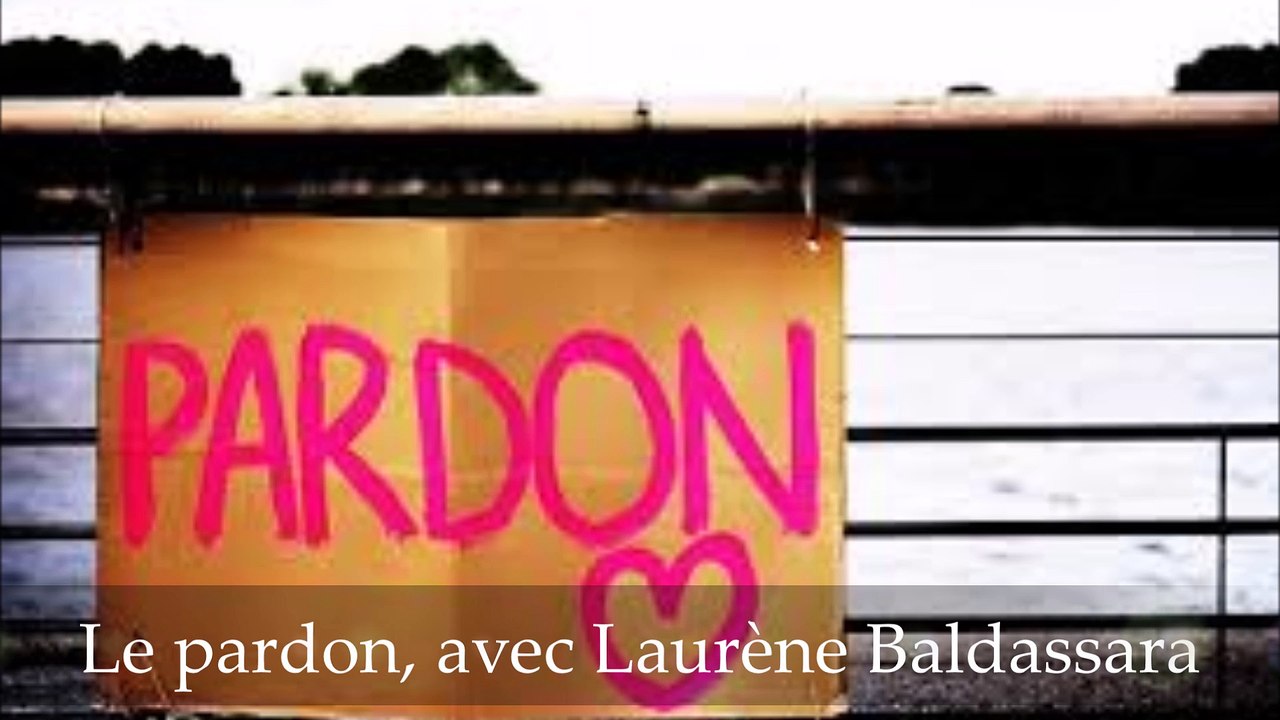 le pardon, pardonner pour guerir, avec laurene baldassara, therapeute