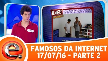 Famosos da Internet - 17.07.16 - Parte 2