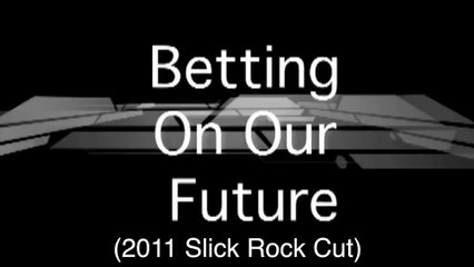 Betting On Our Future: SlickRock Cut (2011)