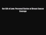 Read Our Gift of Love: Personal Stories of Breast Cancer Courage PDF Online