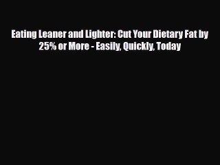 Read Eating Leaner and Lighter: Cut Your Dietary Fat by 25% or More - Easily Quickly Today