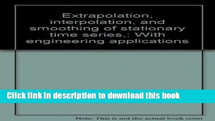 Download Extrapolation, interpolation, and smoothing of stationary time series,: With engineering