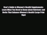 Read User's Guide to Women's Health Supplements: Learn What You Need to Know about Nutrients