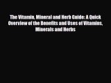Read The Vitamin Mineral and Herb Guide: A Quick Overview of the Benefits and Uses of Vitamins