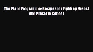 Read The Plant Programme: Recipes for Fighting Breast and Prostate Cancer PDF Full Ebook