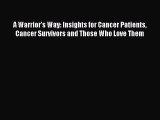Read A Warrior's Way: Insights for Cancer Patients Cancer Survivors and Those Who Love Them