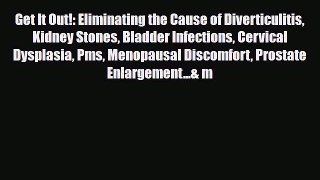 Download Get It Out!: Eliminating the Cause of Diverticulitis Kidney Stones Bladder Infections