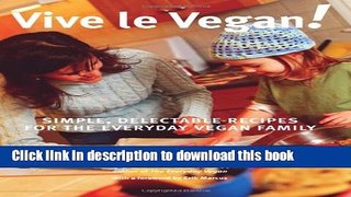 Read Vive le Vegan!: Simple, Delectable Recipes for the Everyday Vegan Family  Ebook Free