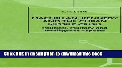 Read Macmillan, Kennedy and the Cuban Missile Crisis: Political, Military and Intelligence Aspects