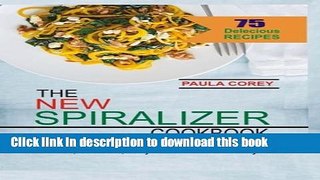 Read The New Spiralizer Cookbook: 75 Exciting Vegetable Spiralizer Recipes For Paleo, Gluten-Free,
