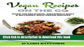 Read Vegan Recipes On The Go: Over 170 Delicious, Amazingly Easy And Nutrient-Rich Vegan Recipes