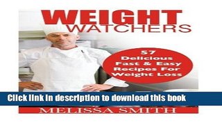 Download Weight Watchers: 57 Delicious, Fast   Easy Recipes for Weight Loss, Health and Life