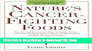Read Nature s Cancer-Fighting Foods: Prevent and Reverse the Most Common Forms of Cancer Using the