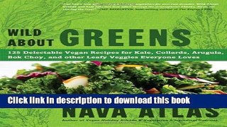 Read Wild About Greens: 125 Delectable Vegan Recipes for Kale, Collards, Arugula, Bok Choy, and