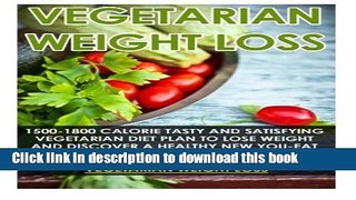 Download Vegetarian Weight Loss: 1500-1800 Calorie Tasty And Satisfying Vegetarian Diet Plan To