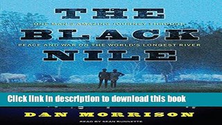 Download The Black Nile: One Man s Amazing Journey Through Peace and War on the World s Longest