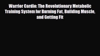 Read Warrior Cardio: The Revolutionary Metabolic Training System for Burning Fat Building Muscle