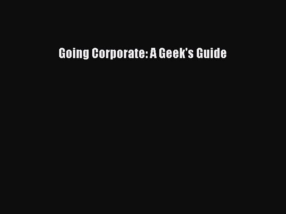 READ FREE FULL EBOOK DOWNLOAD  Going Corporate: A Geek's Guide  Full E-Book