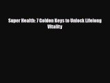 Read Super Health: 7 Golden Keys to Unlock Lifelong Vitality PDF Full Ebook