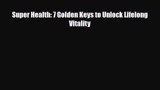 Read Super Health: 7 Golden Keys to Unlock Lifelong Vitality PDF Full Ebook