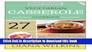 Read Vegetarian Casserole Cookbook: Hearty Vegetarian and Dairy-Free Friendly  Casserole Recipe