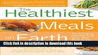 Read Healthiest Meals on Earth: The Surprising, Unbiased Truth About What Meals to Eat and Why