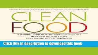 Read Clean Food: A Seasonal Guide to Eating Close to the Source with More Than 200 Recipes for a