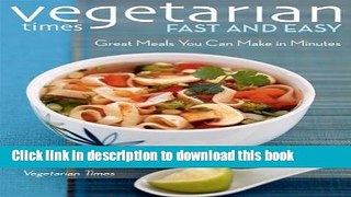 Read Vegetarian Times Fast and Easy: Great Food You Can Make in Minutes  Ebook Free