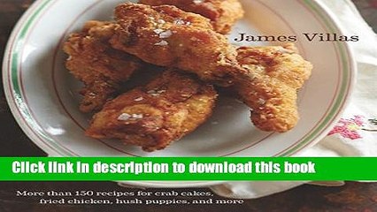 Download Southern Fried: More Than 150 recipes for Crab Cakes, Fried Chicken, Hush Puppies, and