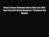 Read Breast Cancer Husband: How to Help Your Wife (and Yourself) during Diagnosis Treatment