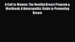 Read A Call to Women: The Healthy Breast Program & Workbook A Naturopathic Guide to Preventing