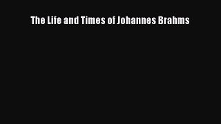 [PDF] The Life and Times of Johannes Brahms Read Online