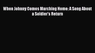 [PDF] When Johnny Comes Marching Home: A Song About a Soldier's Return Download Online
