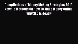 READ book  Compilations of Money Making Strategies 2015: Newbie Methods On How To Make Money