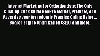 READ book  Internet Marketing for Orthodontists: The Only Click-by-Click Guide Book to Market