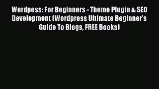READ book  Wordpess: For Beginners - Theme Plugin & SEO Development (Wordpress Ultimate Beginner's