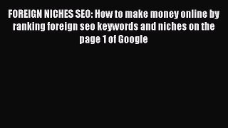 READ book  FOREIGN NICHES SEO: How to make money online by ranking foreign seo keywords and