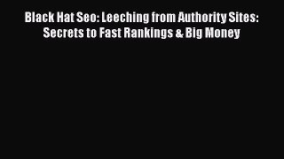 DOWNLOAD FREE E-books  Black Hat Seo: Leeching from Authority Sites: Secrets to Fast Rankings