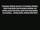Free Full [PDF] Downlaod  Freelance Writing: Secrets To Freelance Writing Work From Home Jobs