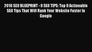 DOWNLOAD FREE E-books  2016 SEO BLUEPRINT - 9 SEO TIPS: Top 9 Actionable SEO Tips That Will