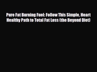 Read Pure Fat Burning Fuel: Follow This Simple Heart Healthy Path to Total Fat Loss (the Beyond