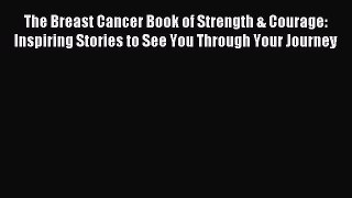 Download The Breast Cancer Book of Strength & Courage: Inspiring Stories to See You Through