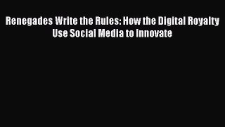 Free Full [PDF] Downlaod  Renegades Write the Rules: How the Digital Royalty Use Social Media