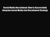 READ book  Social Media Recruitment: How to Successfully Integrate Social Media into Recruitment